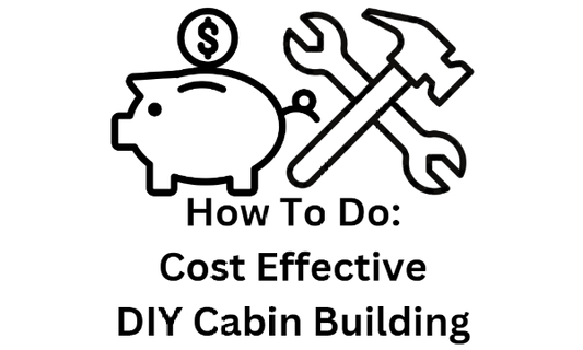 Our Guide to Cost-Effective DIY Cabin Building
